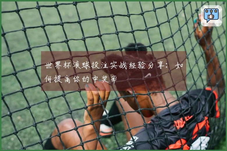 世界杯滚球投注实战经验分享：如何提高你的中奖率